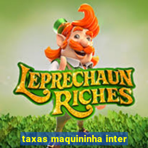 taxas maquininha inter